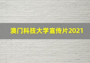 澳门科技大学宣传片2021