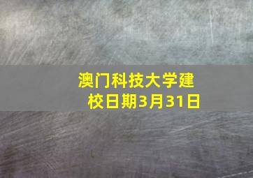 澳门科技大学建校日期3月31日