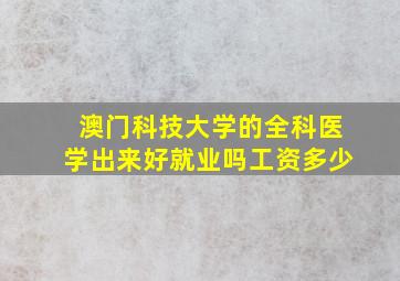 澳门科技大学的全科医学出来好就业吗工资多少