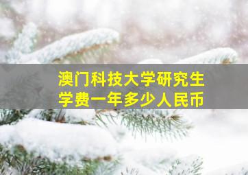 澳门科技大学研究生学费一年多少人民币