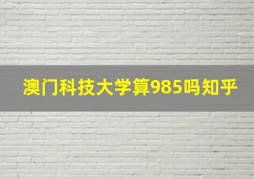 澳门科技大学算985吗知乎