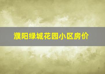 濮阳绿城花园小区房价