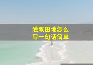 灌溉田地怎么写一句话简单