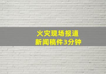 火灾现场报道新闻稿件3分钟