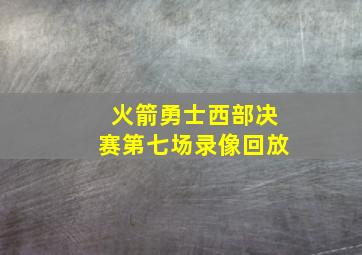 火箭勇士西部决赛第七场录像回放