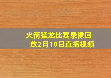 火箭猛龙比赛录像回放2月10日直播视频