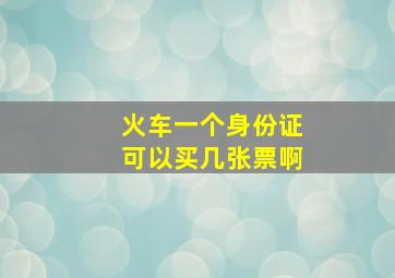 火车一个身份证可以买几张票啊