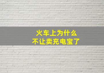 火车上为什么不让卖充电宝了