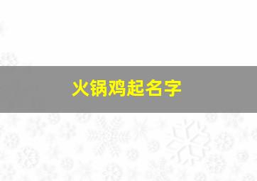 火锅鸡起名字