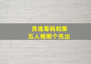 灵魂筹码和第五人格哪个先出