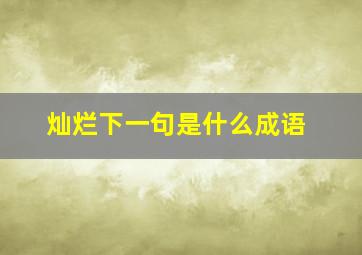 灿烂下一句是什么成语