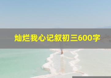 灿烂我心记叙初三600字