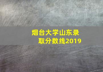 烟台大学山东录取分数线2019