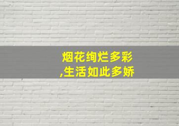 烟花绚烂多彩,生活如此多娇