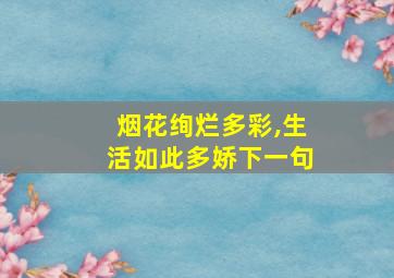 烟花绚烂多彩,生活如此多娇下一句