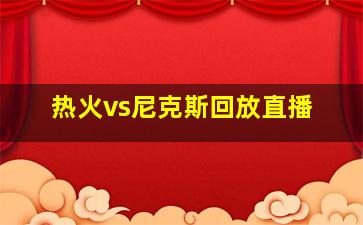 热火vs尼克斯回放直播