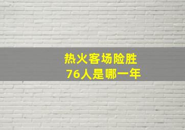 热火客场险胜76人是哪一年