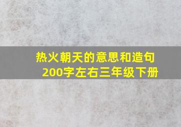 热火朝天的意思和造句200字左右三年级下册