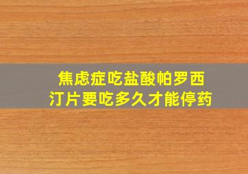 焦虑症吃盐酸帕罗西汀片要吃多久才能停药