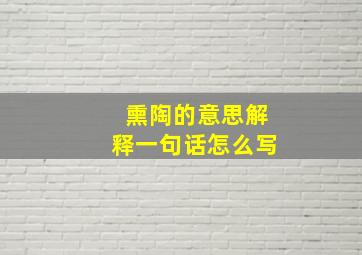 熏陶的意思解释一句话怎么写