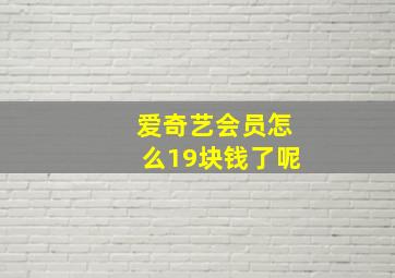 爱奇艺会员怎么19块钱了呢