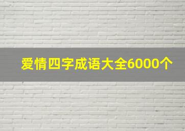 爱情四字成语大全6000个