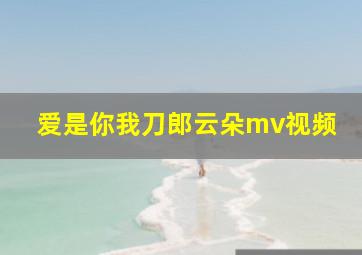 爱是你我刀郎云朵mv视频