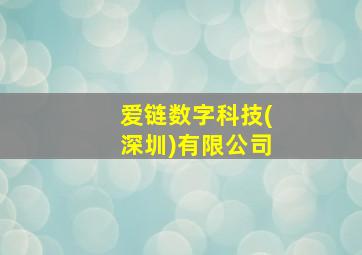 爱链数字科技(深圳)有限公司