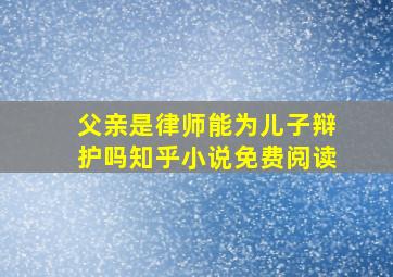 父亲是律师能为儿子辩护吗知乎小说免费阅读