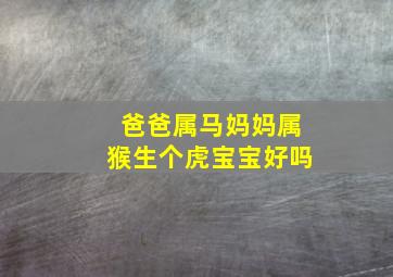 爸爸属马妈妈属猴生个虎宝宝好吗