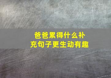 爸爸累得什么补充句子更生动有趣