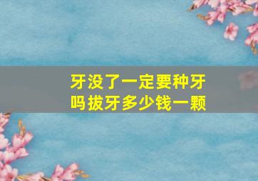 牙没了一定要种牙吗拔牙多少钱一颗