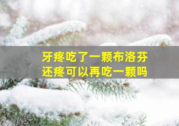 牙疼吃了一颗布洛芬还疼可以再吃一颗吗