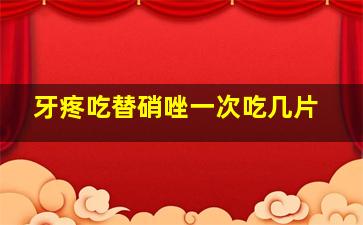 牙疼吃替硝唑一次吃几片