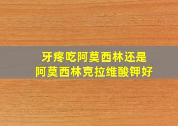 牙疼吃阿莫西林还是阿莫西林克拉维酸钾好