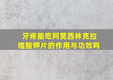 牙疼能吃阿莫西林克拉维酸钾片的作用与功效吗