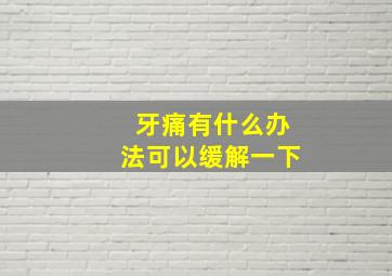 牙痛有什么办法可以缓解一下