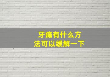 牙痛有什么方法可以缓解一下