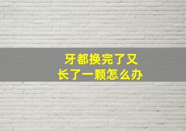 牙都换完了又长了一颗怎么办