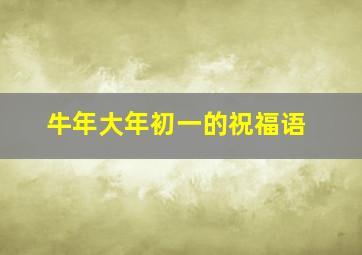 牛年大年初一的祝福语