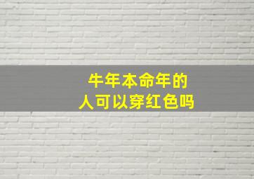 牛年本命年的人可以穿红色吗