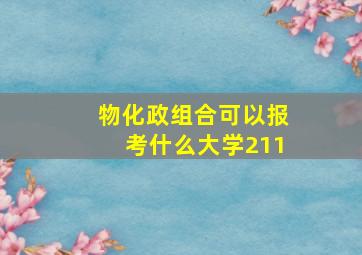 物化政组合可以报考什么大学211