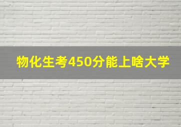 物化生考450分能上啥大学