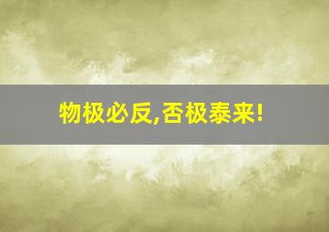 物极必反,否极泰来!