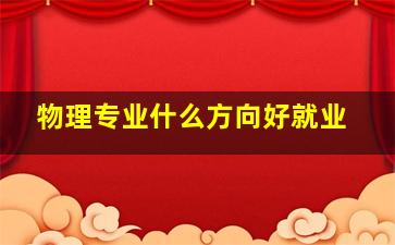 物理专业什么方向好就业