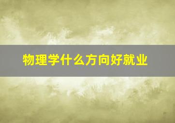 物理学什么方向好就业