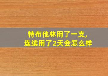 特布他林用了一支,连续用了2天会怎么样