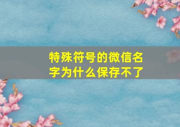 特殊符号的微信名字为什么保存不了