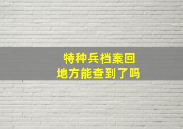 特种兵档案回地方能查到了吗