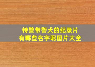 特警带警犬的纪录片有哪些名字呢图片大全